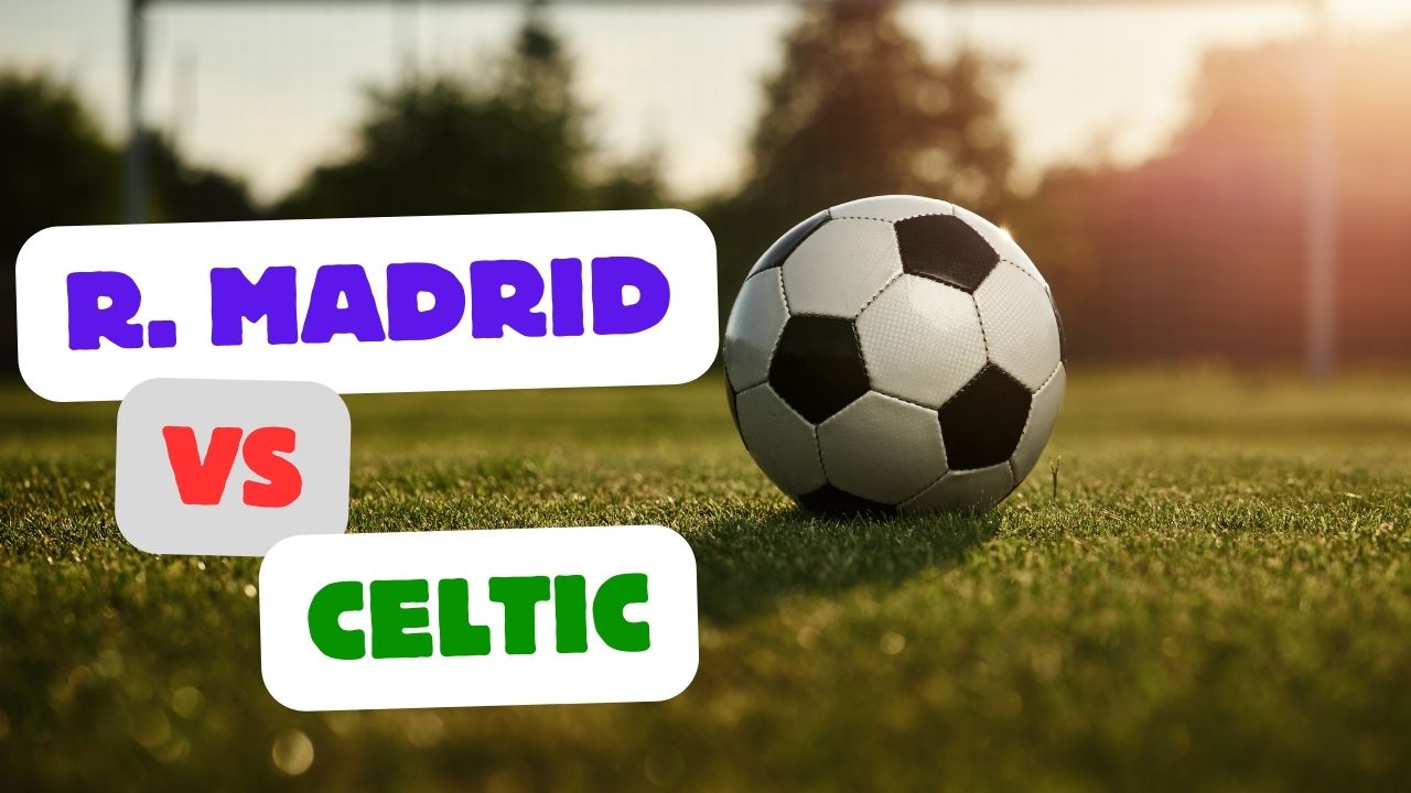 Real Madrid vs Celtic