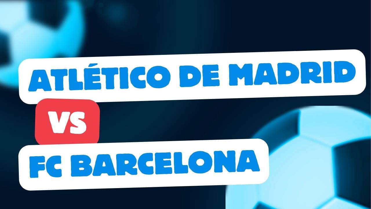 Atlético vs Barcelona: Semifinal Copa del Rey 2025-2026